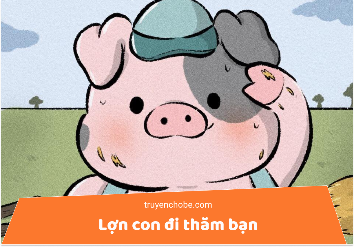 Lợn con đi thăm bạn - Dạy trẻ biết cách giữ gìn vệ sinh cơ thể